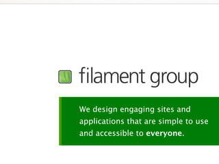 ﬁlament group
We design engaging sites and
applications that are simple to use
and accessible to everyone.
 