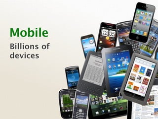 Mobile
Billions of
devices
 