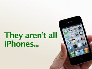 They aren’t all
iPhones...
 