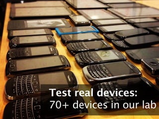 Test real devices:
70+ devices in our lab
 