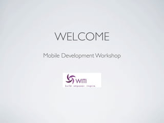 WELCOME
Mobile Development Workshop
 