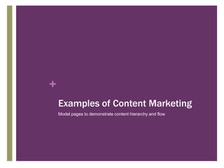 +
Examples of Content Marketing
Model pages to demonstrate content hierarchy and flow

 