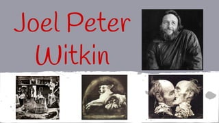 Joel Peter
Witkin
 