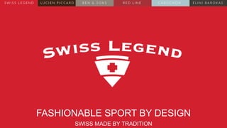 FASHIONABLE SPORT BY DESIGN
SWISS MADE BY TRADITION
 