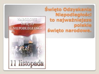 Święto Odzyskania        Niepodległościto najważniejsze polskie święto narodowe.  