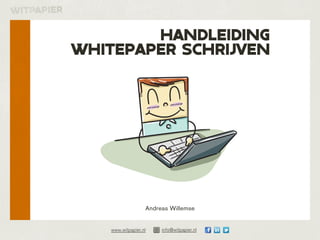 handleiding
whitepaper schrijven




                   Andreas Willemse


    www.witpapier.nl    info@witpapier.nl
 