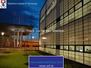 Waterford Institute of Technology www.Ireland4Study.com www.wit.ie Thank you for your attention 