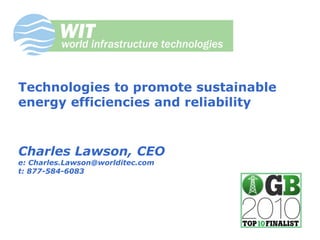 Page 1www.worlditec.com
Technologies to promote sustainable
energy efficiencies and reliability
Charles Lawson, CEO
e: Charles.Lawson@worlditec.com
t: 877-584-6083
 