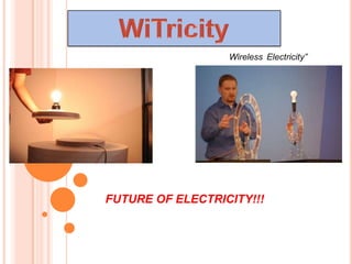 Wireless Electricity”




FUTURE OF ELECTRICITY!!!
 