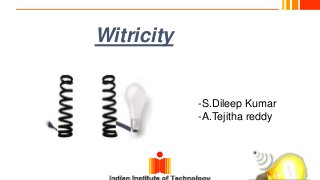 Witricity
-S.Dileep Kumar
-A.Tejitha reddy
 