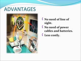 ADVANTAGES
 No need of line of
sight.
 No need of power
cables and batteries.
 Less costly.
 