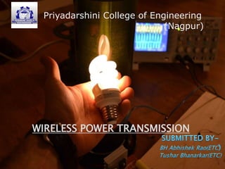 Priyadarshini College of Engineering
(Nagpur)

WIRELESS POWER TRANSMISSION

1

 