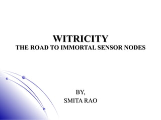 WITRICITY THE ROAD TO IMMORTAL SENSOR NODES BY, SMITA RAO 