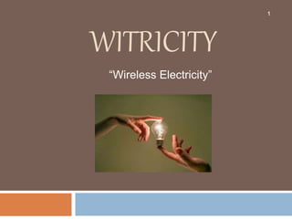 WITRICITY 
“Wireless Electricity” 
1 
 