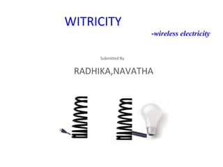 WITRICITY  - wireless electricity Submitted By  RADHIKA,NAVATHA 