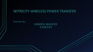 WITRICITY WIRELESS POWER TRANSFER
Present By:
HAMZA MAJEED
2106193
 