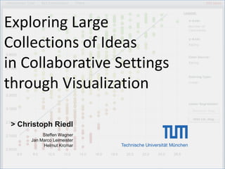 Exploring Large Collections of Ideas in Collaborative Settings through Visualization > Christoph Riedl Steffen Wagner Jan Marco Leimeister Helmut Krcmar 