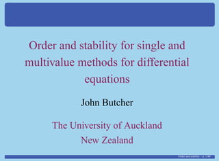 Order and stability for single and
multivalue methods for differential
equations
John Butcher
The University of Auckland
New Zealand
Order and stability – p. 1/40
 