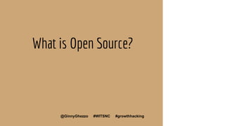 What is Open Source?
7
@GinnyGhezzo #WITSNC #growthhacking
7
7
7
 