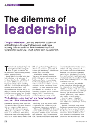 cover story




The dilemma of
leadership
Douglas Bernhardt uses the example of successful
political leaders to show that business leaders are
not very different and that there is no one-size-fits-all
template for leadership, which differs from management.




T
       he harsh truth about leadership is that     20th century. His leadership performance           America where the Puritan tradition remains
       defining it is rather like defining art –   after the war, however, is questionable. A         alive and well. Today, however, out of
       it’s in the eye of the beholder. This       wartime style of leadership is not necessarily     office, Clinton continues to provide informal
becomes obvious when considering a select          one that works in peacetime.                       leadership to, and promote, humanitarian
group of leaders from history.                        More recently, Baroness Margaret                causes. Indeed, since leaving office, he has
   Joseph Stalin (or ‘Uncle Joe’, as he liked      Thatcher, a long-serving British politician        been rated more highly in public opinion polls
to be called) was the de facto leader of           (1979–1990) and the only woman to have             of US presidents than towards the end of his
the Soviet Union from the mid-1920s until          held the post of prime minister, radically         term in office. Leadership does not have to be
his death in 1953. But few today would             transformed UK political dynamics as she           a function of formal rank.
be prepared to hold up Stalin as anything          endeavoured to reverse Britain’s economic             Finally, in this country, anti-apartheid
other than a brutal example of what political      and political decline. She certainly made a        activist and politician Nelson Mandela was
leadership should not be about. Post-              difference – for better or for worse, as most      the first president of South Africa (1994–
revolutionary Russia, of course, was not the       political leaders do – but the poll tax her        1999) to be elected in a fully representative
easiest of times: war with Germany, internal       government introduced, and her contentious         democratic election. To this day, and despite
instability, economic upheaval and, ultimately,    views on the UK’s future involvement               advancing age, he continues to provide a
the early years of the Cold War, combined to       with the European community, led to a              sense of leadership to a nation that many
                                                                                                      claim has lost its moral compass.
We find it interesting that ‘soft and fuzzy’ is seldom, if                                               So, while it appears that political
ever, part of the leadership calculus.                                                                leadership comes in a variety of shapes,
                                                                                                      sizes and textures, is leadership in business
challenge the very survival of the Soviet state.   ‘palace coup’ by her own cabinet. In short,        very different?
Thus, a strong hand and dictatorial leadership     she seemed to have lost the pulse of her              Not really. Possibly one of the world’s
style were probably inevitable outcomes.           constituency – dangerous for any leader.           best known corporate leaders, Steve Jobs,
   Sir Winston Churchill, a contemporary              Subsequently (1993–2001), Bill Clinton led      co-founder, chairman and, until his death
of Stalin, but a very different man, is best       America as a New Democrat. Unfortunately,          less than two years ago, CEO of Apple, is
known for his leadership of Britain during         his personal reputation became tarnished by        described in the January–February 2013
World War II; indeed, he is widely regarded        what evolved into a very public extramarital       issue of Harvard Business Review as the
as one of the greatest wartime leaders of the      affair. Personal morality matters, especially in   number one best-performing CEO in the


 8                                                                                                                               www.wbsjournal.co.za
 