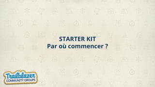 STARTER KIT
Par où commencer ?
 