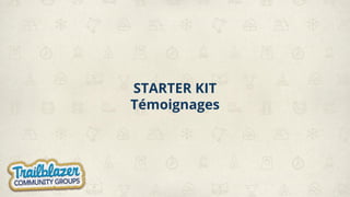 STARTER KIT
Témoignages
 