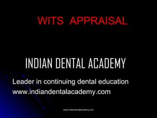 WITS APPRAISAL

INDIAN DENTAL ACADEMY
Leader in continuing dental education
www.indiandentalacademy.com
www.indiandentalacademy.com

 