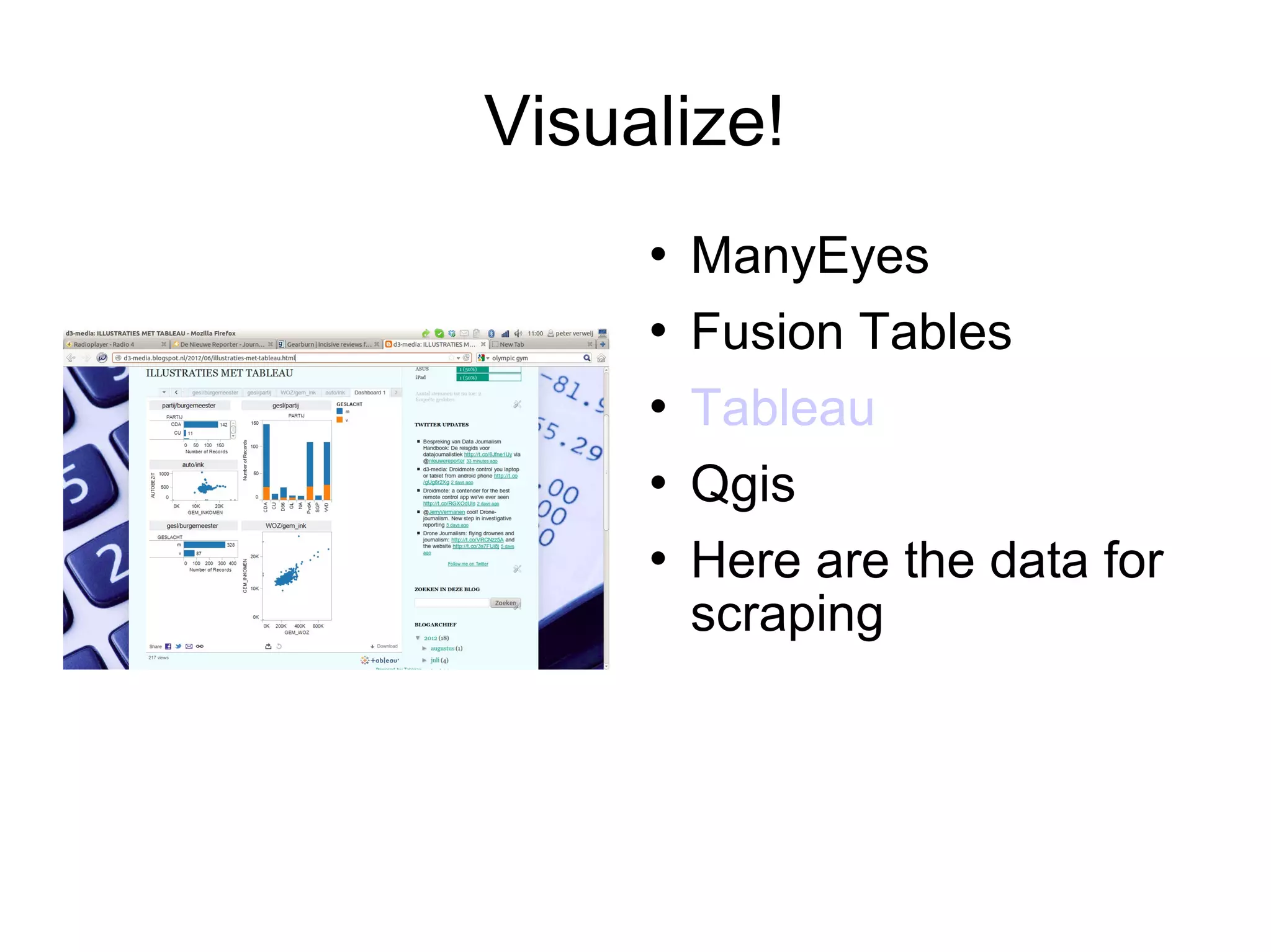 Visualize!
        ManyEyes
        Fusion Tables
        Tableau
        Qgis
        Here are the data for
         scraping
 