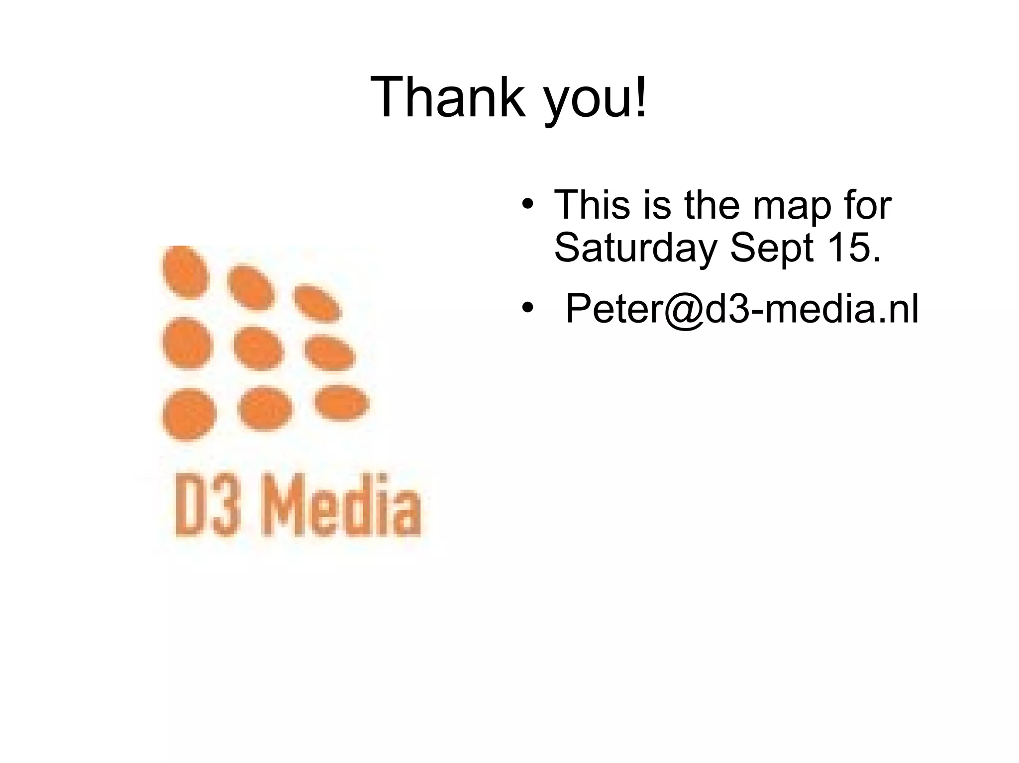 Thank you!
        This is the map for
         Saturday Sept 15.
        Peter@d3-media.nl
 