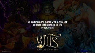 Pitch Deck version 1.0 Q4 2023
A trading card game with physical
backed cards linked to the
blockchain
Wits.academy
Made for Web3 Gamers, By Web3 Gamers
 