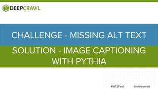 IMAGE CAPTIONING WITH PYTHIA
@rvtheverett#WTSFest
Pythia Modular
Framework
https://paperswithcode.com/paper/bottom-up-and-...