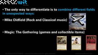  The only way to differentiate is to combine different fields in unexpected ways© 2009 WIT-SOFTWARE – witness the difference. All rights reserved.