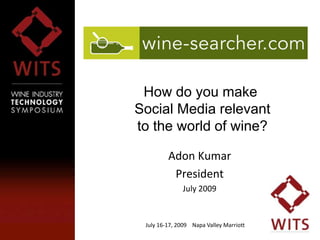 July 16-17, 2009  Napa Valley Marriott How do you make Social Media relevant to the world of wine?  Adon Kumar President July 2009 