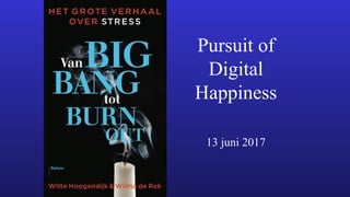 Pursuit of
Digital
Happiness
13 juni 2017
 