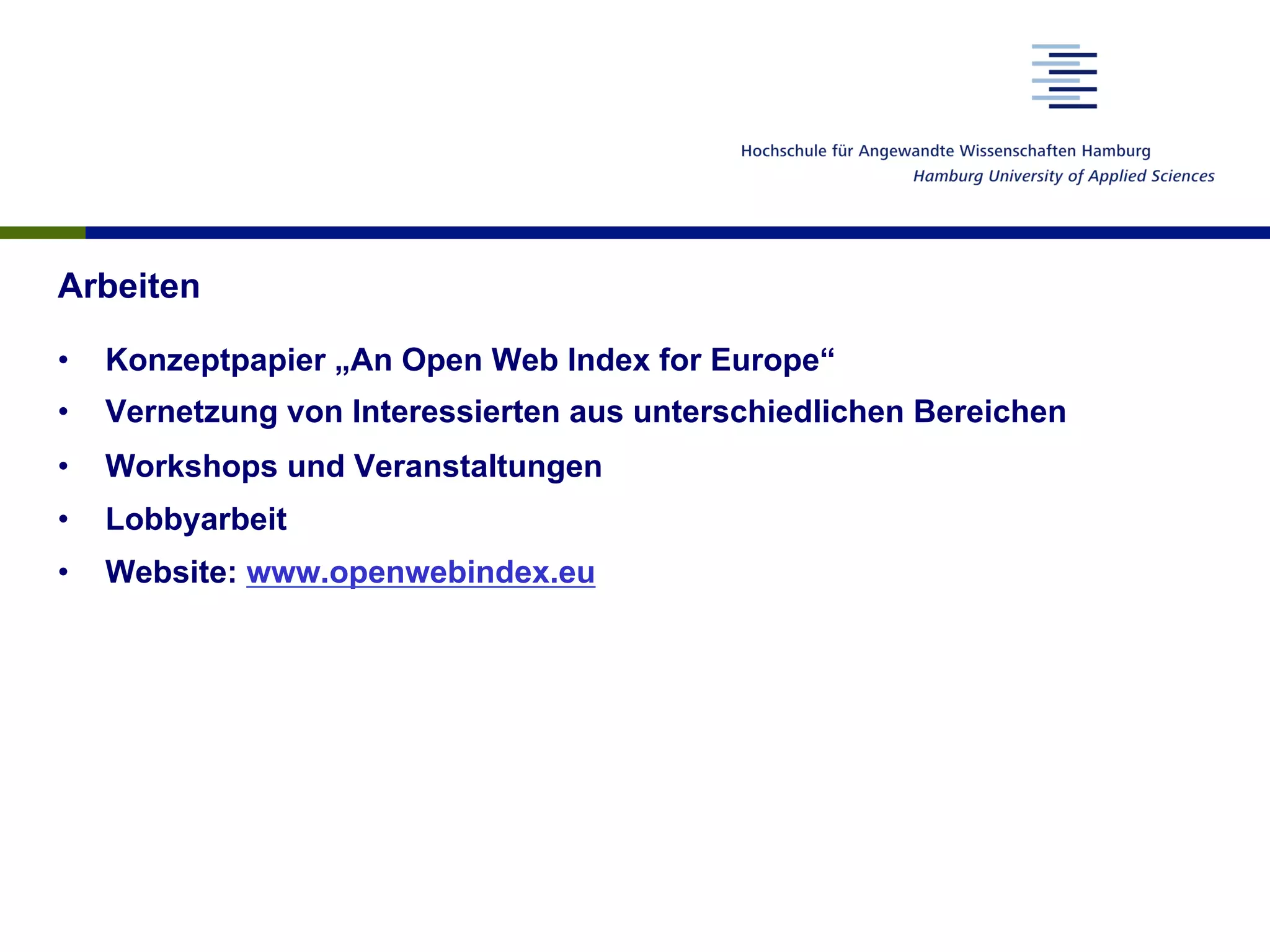 Arbeiten
•  Konzeptpapier „An Open Web Index for Europe“
•  Vernetzung von Interessierten aus unterschiedlichen Bereichen
•  Workshops und Veranstaltungen
•  Lobbyarbeit
•  Website: www.openwebindex.eu
 