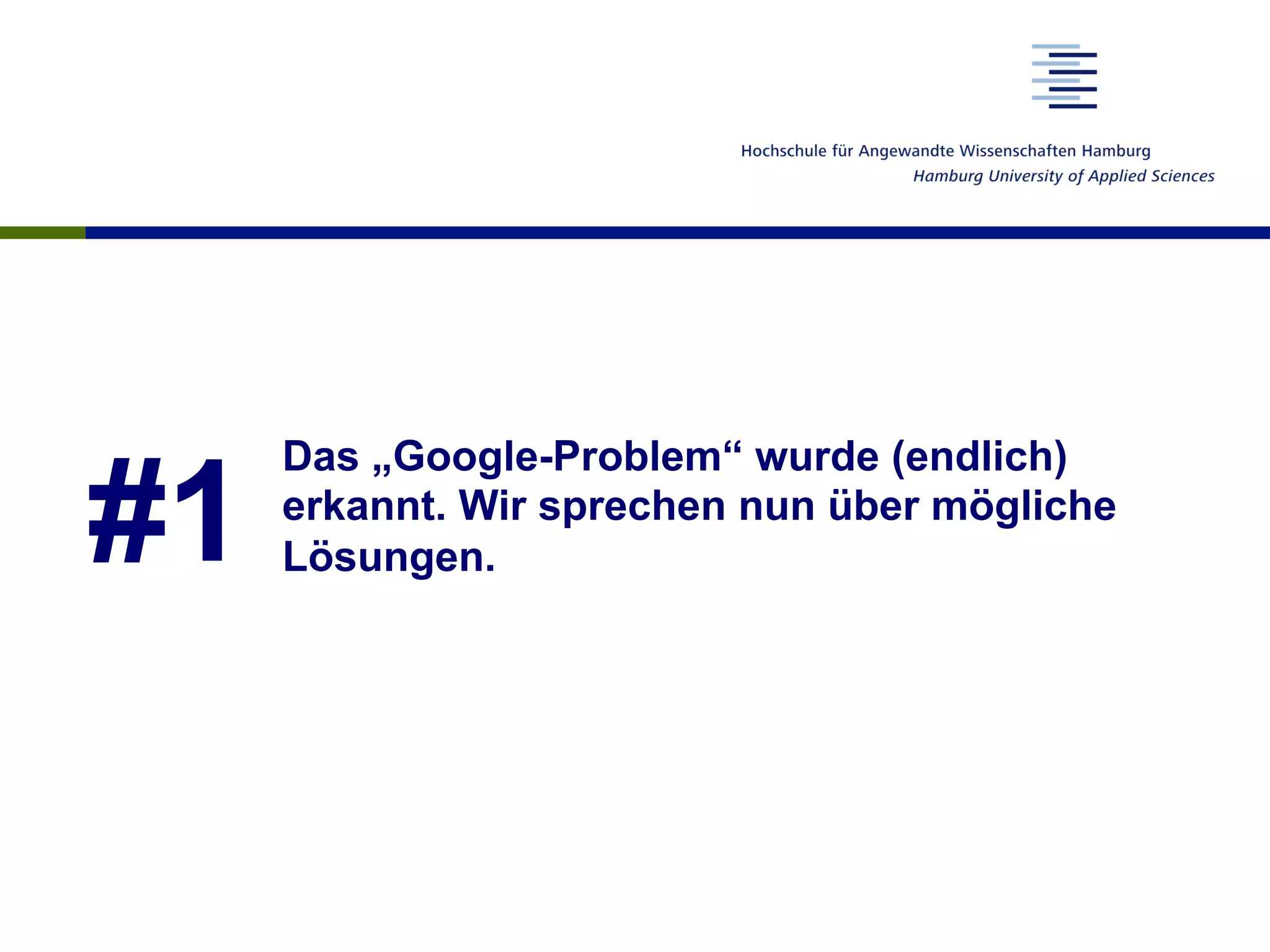 #1
Das „Google-Problem“ wurde (endlich)
erkannt. Wir sprechen nun über mögliche
Lösungen.
 