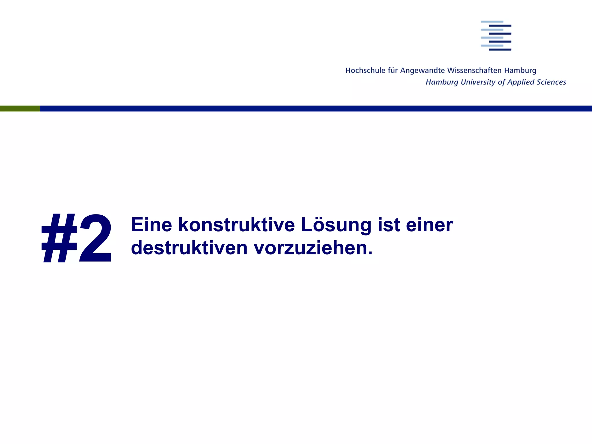 #2 Eine konstruktive Lösung ist einer
destruktiven vorzuziehen.
 