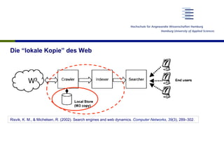 Die “lokale Kopie” des Web
Risvik, K. M., & Michelsen, R. (2002). Search engines and web dynamics. Computer Networks, 39(3), 289–302.
 