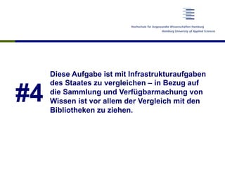 #4
Diese Aufgabe ist mit Infrastrukturaufgaben
des Staates zu vergleichen – in Bezug auf
die Sammlung und Verfügbarmachung von
Wissen ist vor allem der Vergleich mit den
Bibliotheken zu ziehen.
 