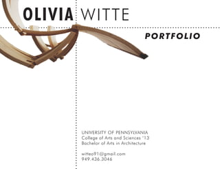1
OLIVIA WITTE
UNIVERSITY OF PENNSYLVANIA
College of Arts and Sciences ‘13
Bachelor of Arts in Architecture
witteo91@gmail.com
949.436.3046
PORTFOLIO
 