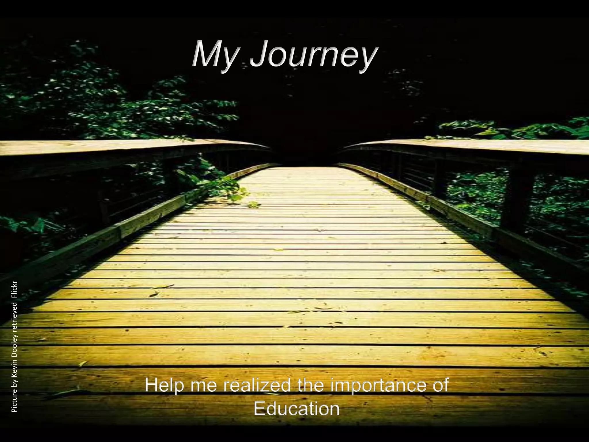 My Journey
Picture by Kevin Dooley retrieved Flickr




                                           Help me realized the importance of
                                                      Education
 