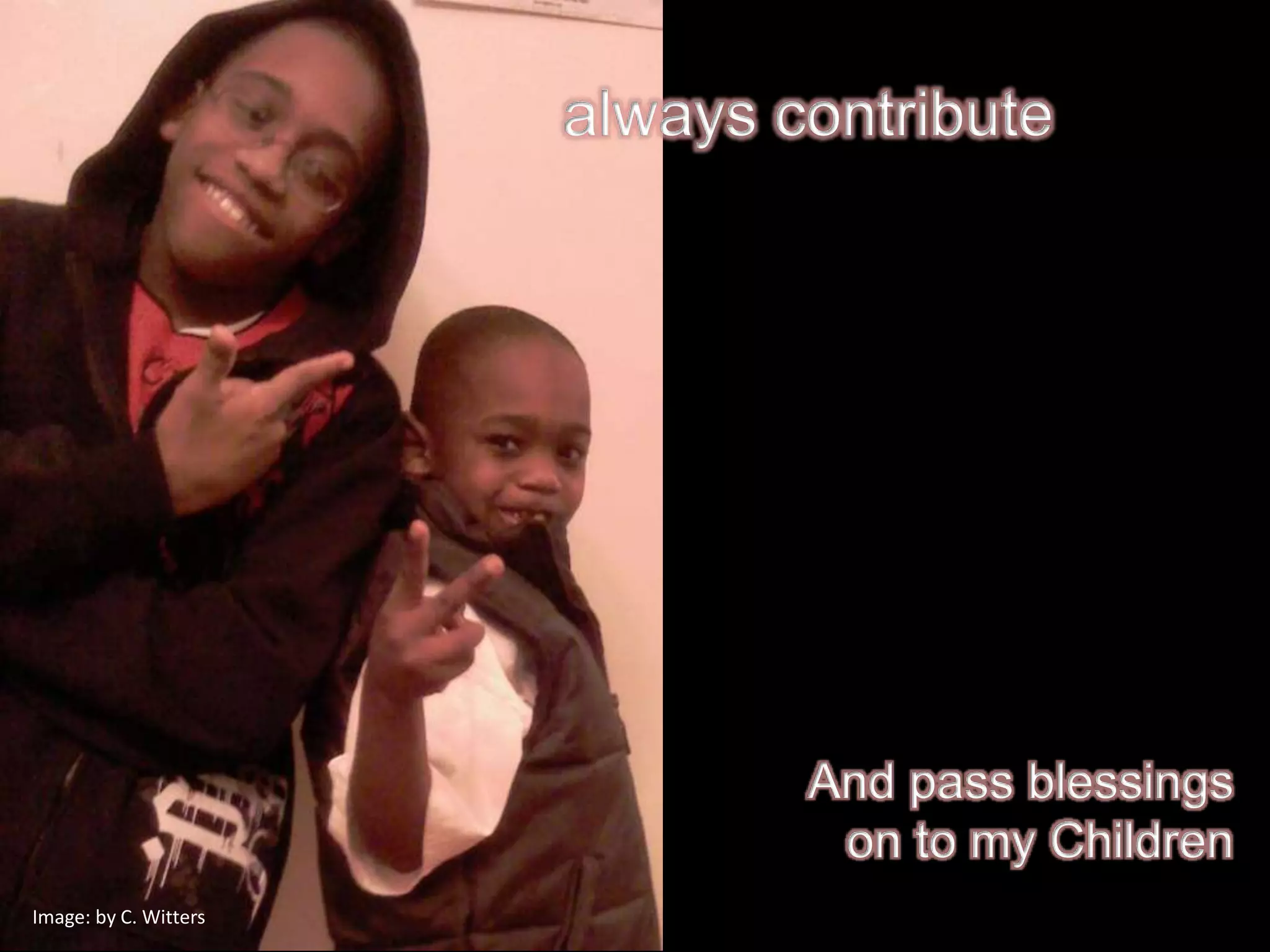 always contribute




                               And pass blessings
                                on to my Children
Image: by C. Witters
 