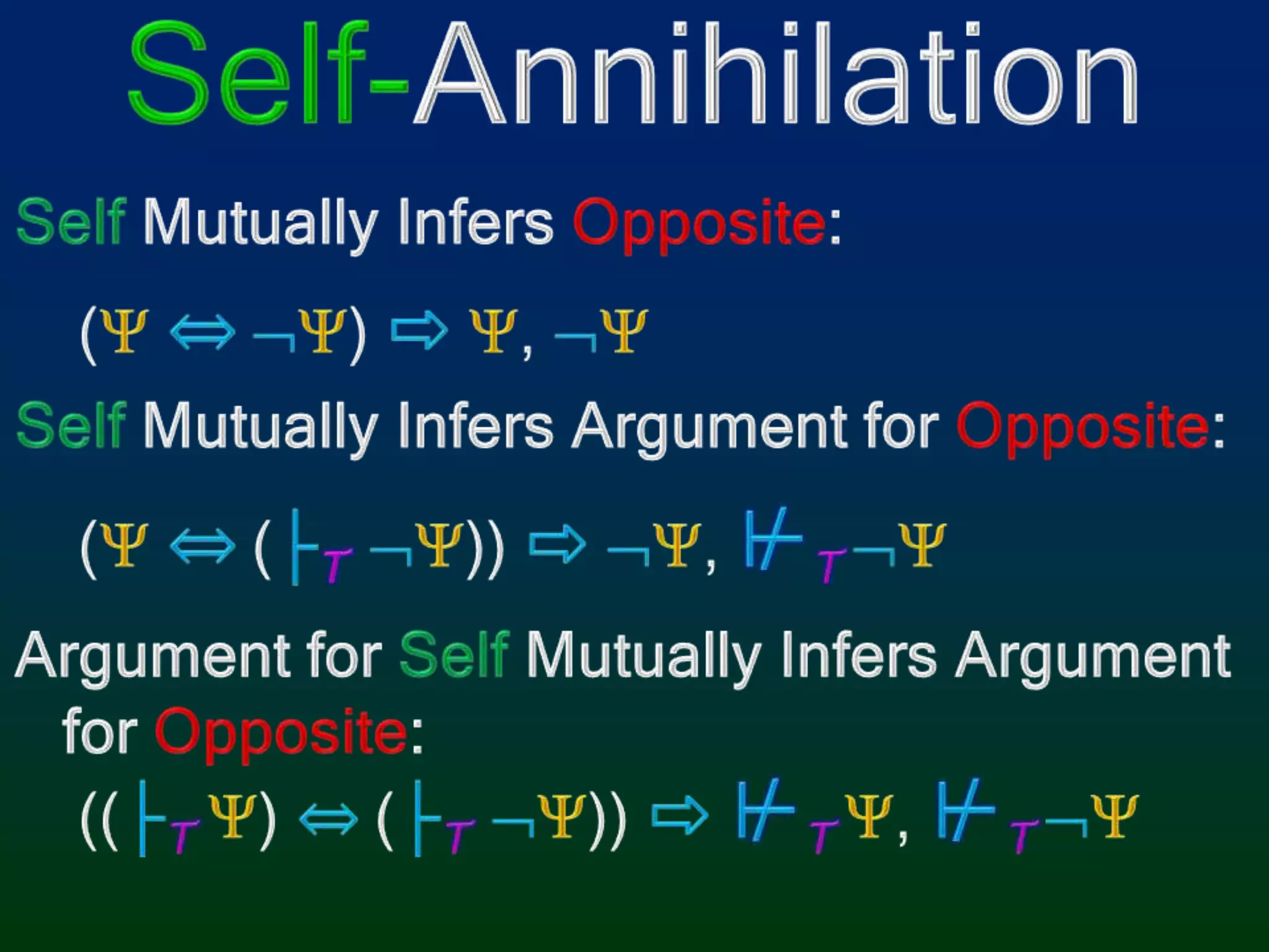Self-AnnihilationSelf MutuallyInfers Opposite:(⇔)⇨,Self MutuallyInfers Argument for Opposite:(⇔(├T)) ⇨, ⊬TArgument for Self MutuallyInfers Argument for Opposite:((├T)⇔ (├T)) ⇨⊬T,⊬T