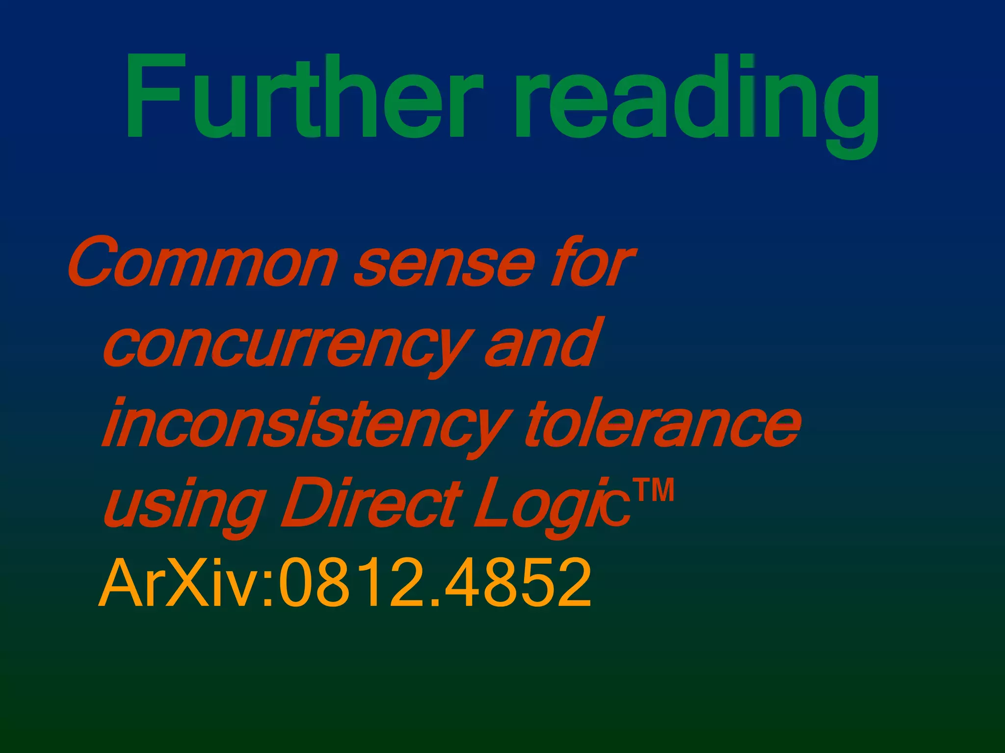 Further readingCommon sense for concurrency and inconsistency tolerance using Direct Logic™ ArXiv:0812.4852