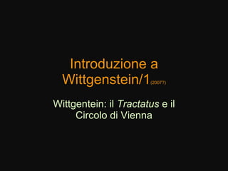 Introduzione a Wittgenstein/1 (2007?) Wittgentein: il  Tractatus  e il Circolo di Vienna 