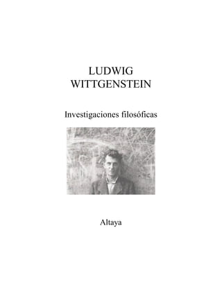 LUDWIG
 WITTGENSTEIN

Investigaciones filosóficas




          Altaya
 