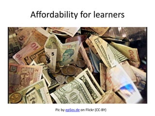 Affordability for learners 
Pic by epSos.de on Flickr (CC-BY) 
 