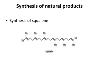 Synthesis of natural products
• Synthesis of squalene
 