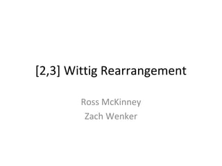 [2,3] Wittig Rearrangement 
Ross McKinney 
Zach Wenker 
 
