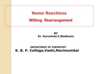BY
Dr. Gurumeet.C.Wadhawa
DEPARTMENT OF CHEMISTRY
K. B. P. College,Vashi,Navimumbai
Witting Rearrangement
 
